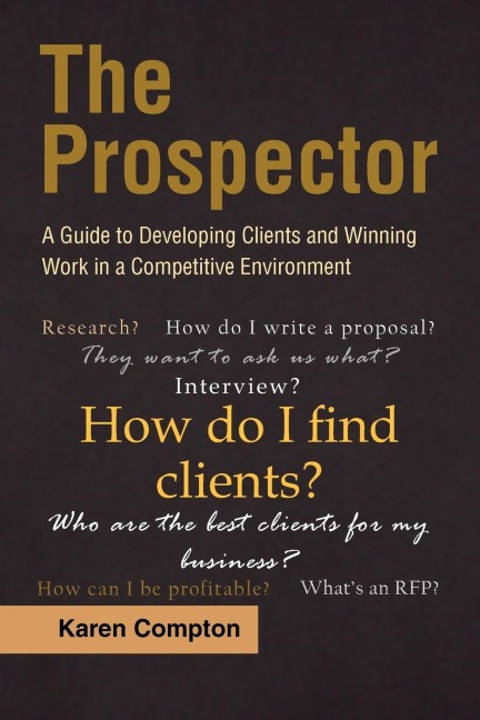 The Prospector: A Guide to Developing Clients and Winning Work in a Competitive Environment