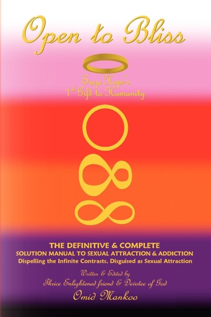 Open to Bliss Sage Hopes 1st Gift to Humanity the Definitive & Complete Solution Manual to Sexual Attraction & Addiction