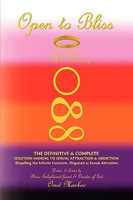 Open to Bliss Sage Hope's 1st Gift to Humanity the Definitive and Complete Solution Manual to Sexual Attraction and Addiction