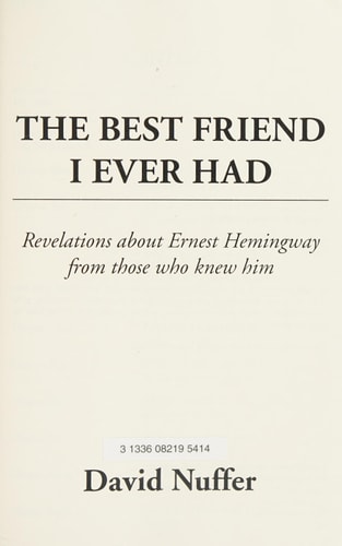 The Best Friend I Ever Had Revelations about Ernest Hemingway from Those who Knew Him