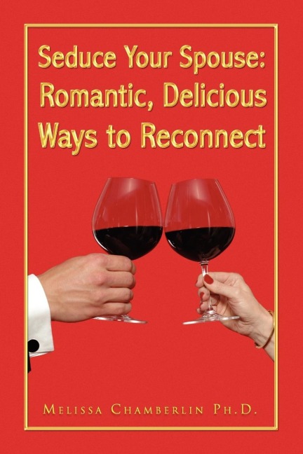 Seduce Your Spouse: Romantic, Delicious Ways to Reconnect