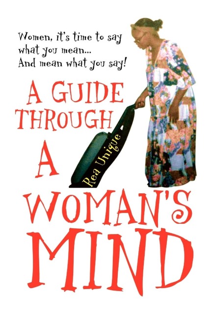 A Guide Through a Womans Mind: Women, Its Time to Say What You Mean... and Mean What You Say!