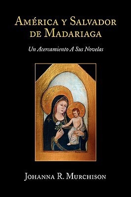 América Y Salvador de Madariag Un Acercamiento A Sus Novelas