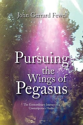 Pursuing the Wings of Pegasus The Extraordinary Journey of a Contemporary Healer