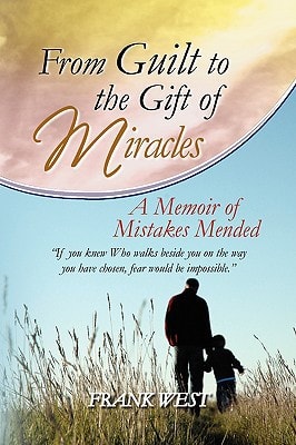 From Guilt to the Gift of Miracles A Memoir of Mistakes Mended