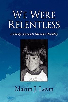 We Were Relentless A Family's Journey to Overcome Disability