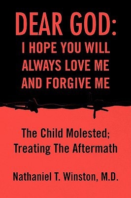 Dear God: i Hope You Will Always Love Me and Forgive Me The Child Molested; Treating the Aftermath