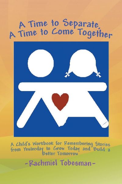A Time to Separate  A Time to Come Together: A Childs Workbook for Discovering and Coping with the Hurt of Divorce, Managing Anger, and Building a Better Tomorrow