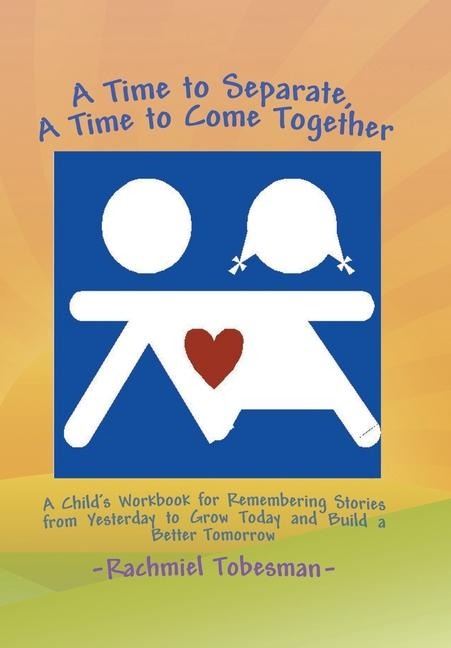 A Time to Separate A Time to Come Together: A Child's Workbook for Discovering and Coping with the Hurt of Divorce, Managing Anger, and Building a Better Tomorrow