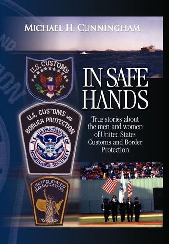 In Safe Hands True Stories about the Men and Women of United States Customs and Border Protections