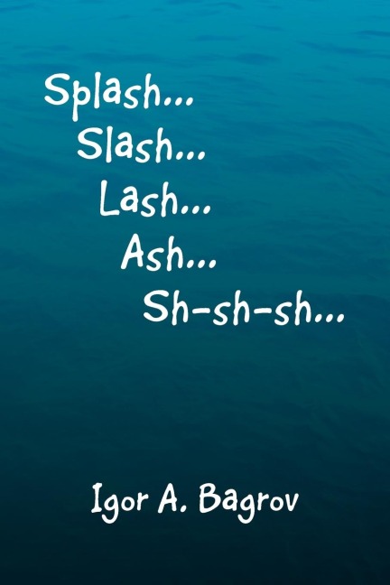 Splash...Slash...Lash...Ash...Sh-Sh-Sh...