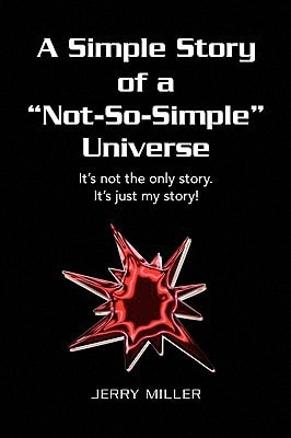 A Simple Story of a "Not-So-Simple" Universe It's Not the Only Story. It's Just My Story!