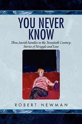 You Never Know Three Jewish Families in the Twentieth Century: Stories of Struggle and Love