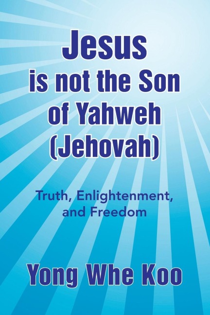 Jesus Is Not the Son of Yahweh (Jehovah): Truth, Enlightenment, and Freedom
