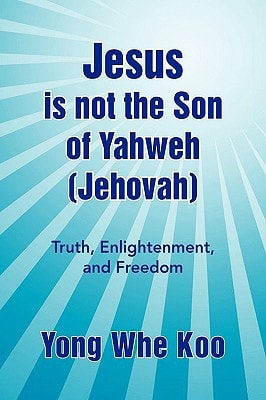 Jesus Is Not the Son of Yahweh (Jehovah) Truth, Enlightenment, and Freedom