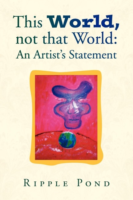 This World, not that World: An Artists Statement