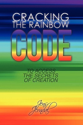 Cracking the Rainbow Code For Access to the Secrets of Creation