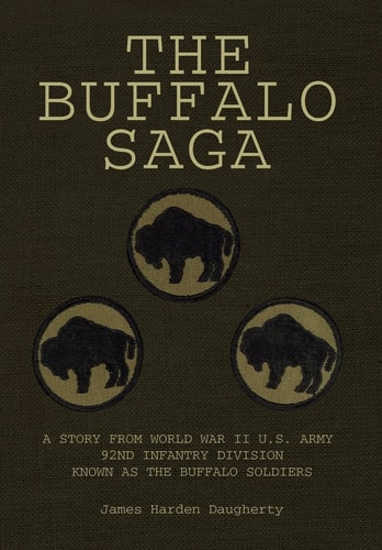 The Buffalo Saga A Story from World War II U.S. Army 92nd Infantry Division Known as the Buffalo Soldiers