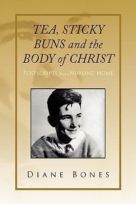 TEA STICKY BUNS and the BODY of CHRIST Postscripts from a Nursing Home