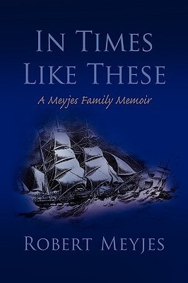 In Times Like These A Meyjes Family Memoir