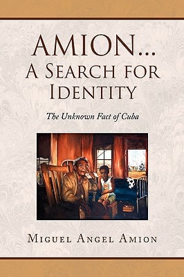 Amion A Search for Identity : the Life of a Cuban Born American from a Different Prospective [sic]