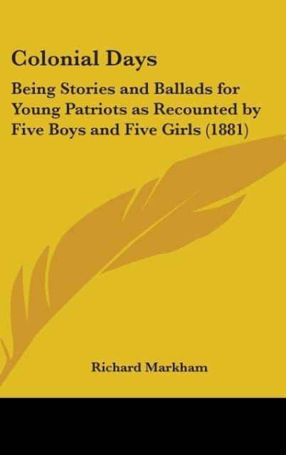 Colonial Days: Being Stories And Ballads For Young Patriots As Recounted By Five Boys And Five Girls (1881)