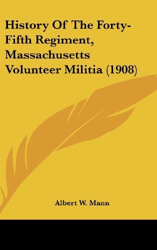 History Of The Forty-Fifth Regiment, Massachusetts Volunteer Militia (1908)