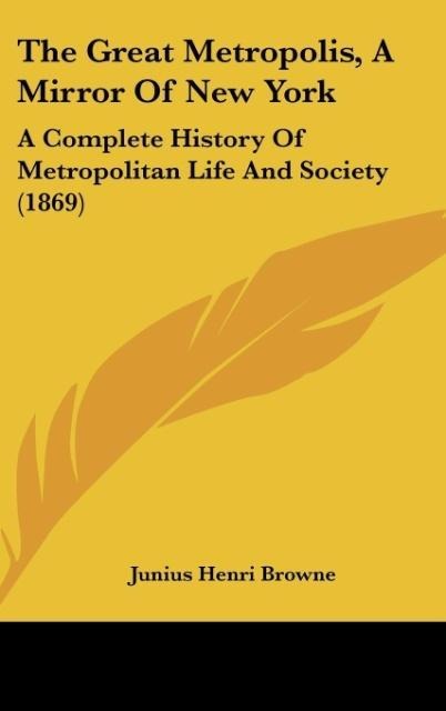 The Great Metropolis, A Mirror Of New York: A Complete History Of Metropolitan Life And Society (1869)