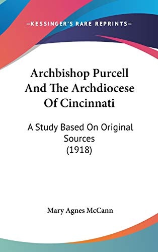Archbishop Purcell And The Archdiocese Of Cincinnati A Study Based On Original Sources (1918)