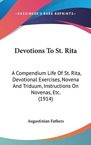 Devotions To St. Rita A Compendium Life Of St. Rita, Devotional Exercises, Novena And Triduum, Instructions On Novenas, Etc. (1914)