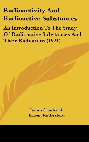 Radioactivity And Radioactive Substances An Introduction To The Study Of Radioactive Substances And Their Radiations (1921)
