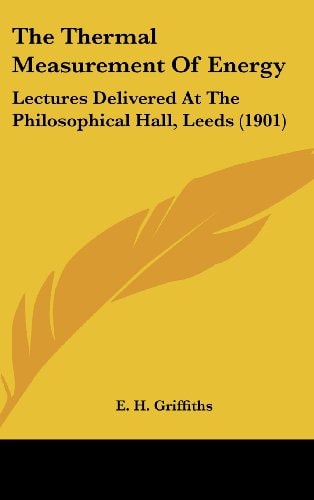 The Thermal Measurement Of Energy Lectures Delivered At The Philosophical Hall, Leeds (1901)