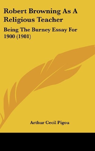 Robert Browning As A Religious Teacher Being The Burney Essay For 1900 (1901)