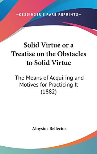 Solid Virtue Or a Treatise on the Obstacles to Solid Virtue The Means of Acquiring and Motives for Practicing It (1882)