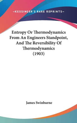 Entropy Or Thermodynamics From An Engineers Standpoint, And The Reversibility Of Thermodynamics (1903)