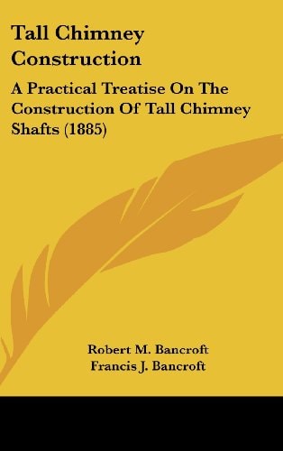 Tall Chimney Construction A Practical Treatise on the Construction of Tall Chimney Shafts (1885)