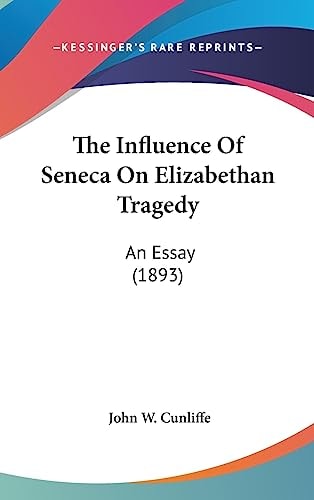 The Influence Of Seneca On Elizabethan Tragedy An Essay (1893)