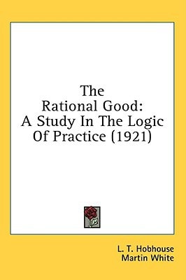 The Rational Good A Study In The Logic Of Practice (1921)