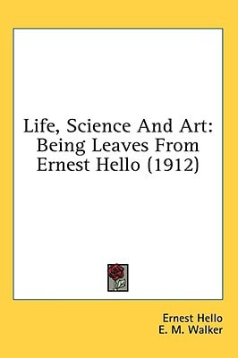 Life, Science And Art Being Leaves From Ernest Hello (1912)