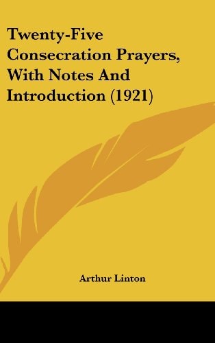 Twenty-Five Consecration Prayers, With Notes And Introduction (1921)
