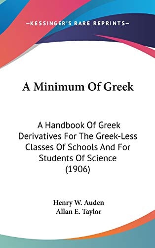A Minimum Of Greek A Handbook Of Greek Derivatives For The Greek-Less Classes Of Schools And For Students Of Science (1906)