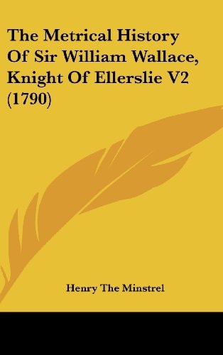 The Metrical History of Sir William Wallace, Knight of Ellerslie V2