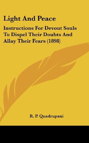 Light And Peace Instructions For Devout Souls To Dispel Their Doubts And Allay Their Fears (1898)