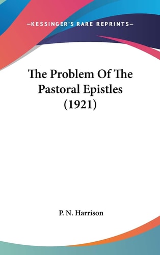 The Problem Of The Pastoral Epistles (1921)