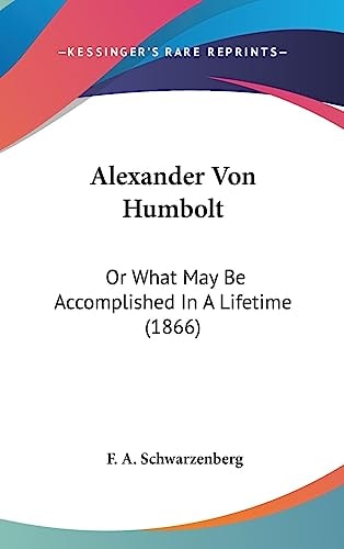 Alexander Von Humbolt Or What May Be Accomplished In A Lifetime (1866)