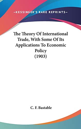 The Theory Of International Trade, With Some Of Its Applications To Economic Policy (1903)