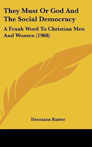 They Must Or God And The Social Democracy A Frank Word To Christian Men And Women (1908)