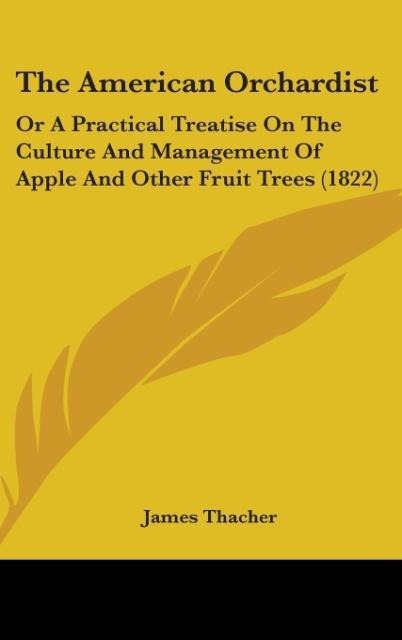 The American Orchardist: Or A Practical Treatise On The Culture And Management Of Apple And Other Fruit Trees (1822)