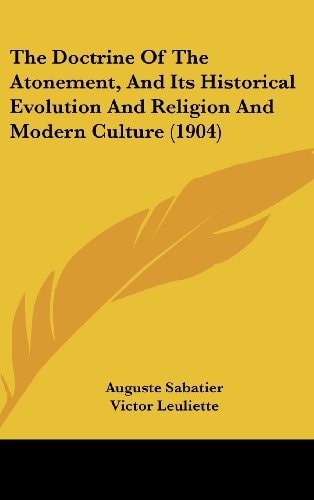 The Doctrine Of The Atonement, And Its Historical Evolution And Religion And Modern Culture (1904)