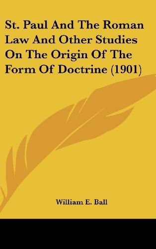 St. Paul And The Roman Law And Other Studies On The Origin Of The Form Of Doctrine (1901)